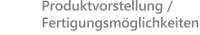 Produktvorstellung / Fertigungsm�glichkeiten